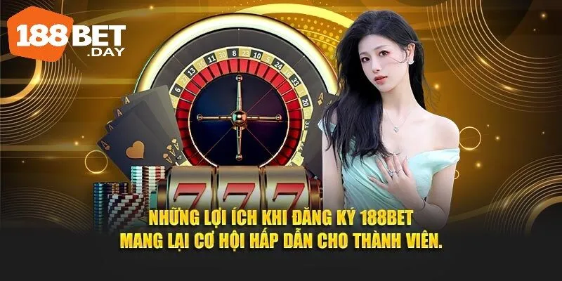 Những lợi ích khi đăng ký 188BET mang lại cơ hội hấp dẫn cho thành viên.